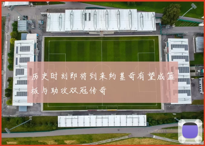 历史时刻即将到来约基奇有望成篮板与助攻双冠传奇