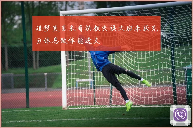 追梦直言米奇执教失误文班未获充分休息致体能透支